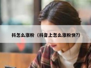 抖怎么涨粉（抖音上怎么涨粉快?）