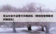 乐山抖音代运营行抖咖团队（德阳短视频联系抖咖团队）