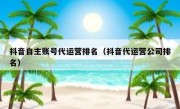 抖音自主账号代运营排名（抖音代运营公司排名）