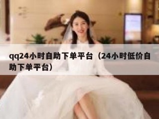 qq24小时自助下单平台（24小时低价自助下单平台）