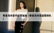 秦皇岛抖音代运营加盟（秦皇岛抖音运营团队）