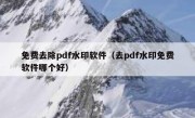 免费去除pdf水印软件（去pdf水印免费软件哪个好）