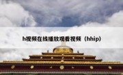 h视频在线播放观看视频（hhip）