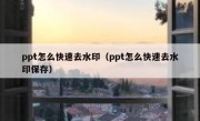 ppt怎么快速去水印（ppt怎么快速去水印保存）