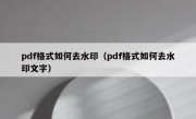 pdf格式如何去水印（pdf格式如何去水印文字）