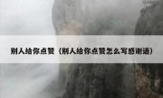 别人给你点赞（别人给你点赞怎么写感谢语）