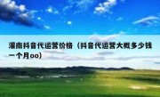 灌南抖音代运营价格（抖音代运营大概多少钱一个月oo）