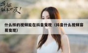 什么样的视频能在抖音变现（抖音什么视频容易变现）