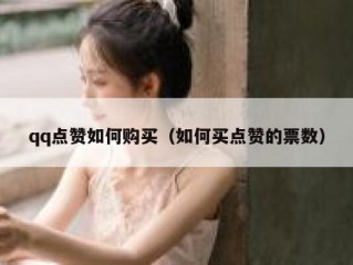 qq点赞如何购买（如何买点赞的票数）