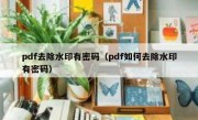 pdf去除水印有密码（pdf如何去除水印有密码）