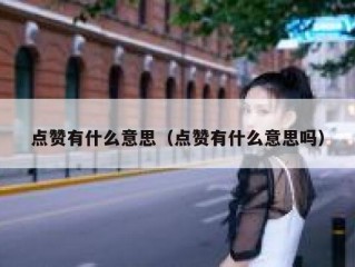 点赞有什么意思（点赞有什么意思吗）