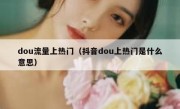 dou流量上热门（抖音dou上热门是什么意思）