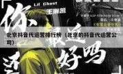 北京抖音代运营排行榜（北京的抖音代运营公司）