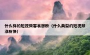 什么样的短视频容易涨粉（什么类型的短视频涨粉快）