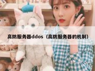 高防服务器ddos（高防服务器的机制）