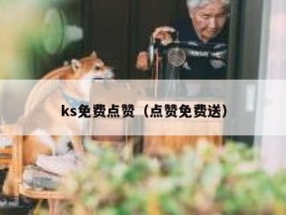 ks免费点赞（点赞免费送）