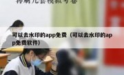 可以去水印的app免费（可以去水印的app免费软件）