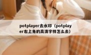 potplayer去水印（potplayer右上角的高清字样怎么去）