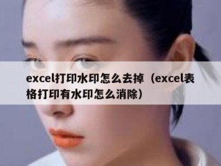 excel打印水印怎么去掉（excel表格打印有水印怎么消除）