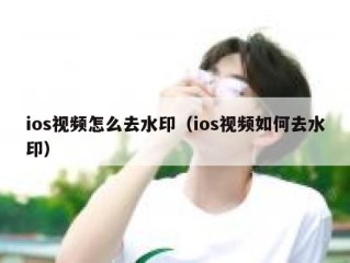 ios视频怎么去水印（ios视频如何去水印）