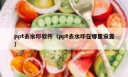 ppt去水印软件（ppt去水印在哪里设置）