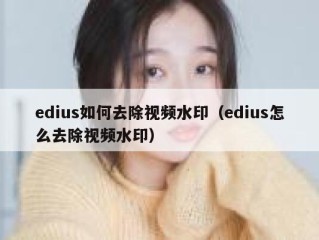 edius如何去除视频水印（edius怎么去除视频水印）