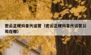 密云正规抖音代运营（密云正规抖音代运营公司在哪）