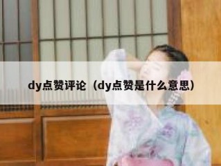 dy点赞评论（dy点赞是什么意思）