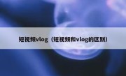 短视频vlog（短视频和vlog的区别）