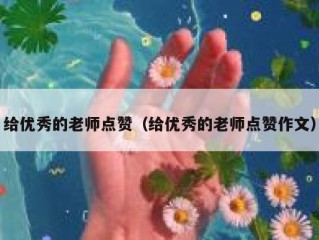 给优秀的老师点赞（给优秀的老师点赞作文）