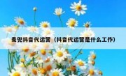 麦兜抖音代运营（抖音代运营是什么工作）