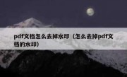 pdf文档怎么去掉水印（怎么去掉pdf文档的水印）