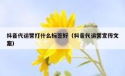 抖音代运营打什么标签好（抖音代运营宣传文案）