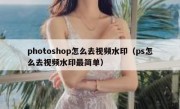 photoshop怎么去视频水印（ps怎么去视频水印最简单）