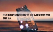 什么类型的短视频涨粉快（什么类型的短视频涨粉快）