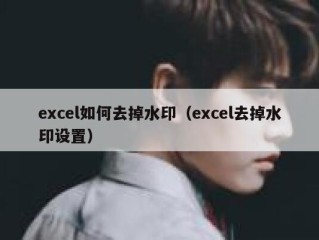 excel如何去掉水印（excel去掉水印设置）