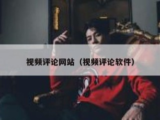 视频评论网站（视频评论软件）