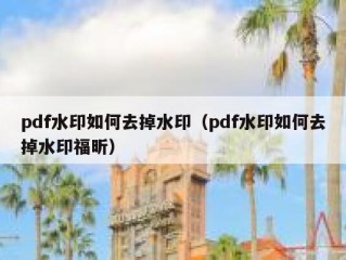 pdf水印如何去掉水印（pdf水印如何去掉水印福昕）