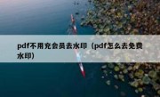 pdf不用充会员去水印（pdf怎么去免费水印）