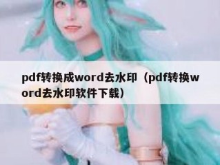 pdf转换成word去水印（pdf转换word去水印软件下载）