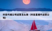 抖音代播公司运营怎么做（抖音直播代运营公司）