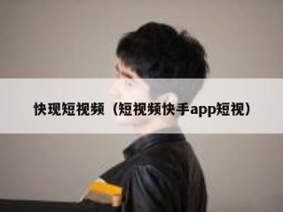 快现短视频（短视频快手app短视）