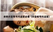 余姚抖音账号代运营必看（抖音帐号代运营）