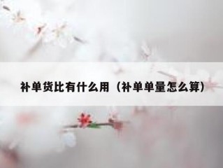 补单货比有什么用（补单单量怎么算）