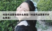 抖音代运营包括什么类型（抖音代运营属于什么类目）