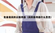 免备案高防云服务器（高防服务器什么意思）