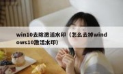 win10去除激活水印（怎么去掉windows10激活水印）