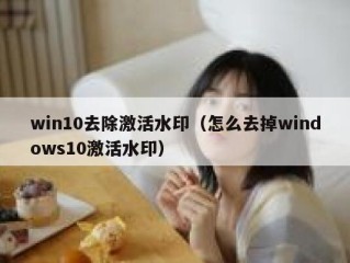 win10去除激活水印（怎么去掉windows10激活水印）