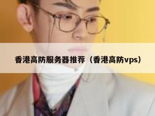 香港高防服务器推荐（香港高防vps）