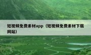 短视频免费素材app（短视频免费素材下载网站）